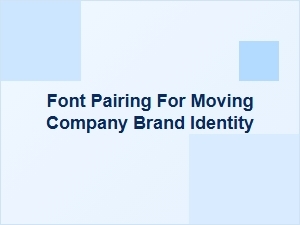 The Art of Font Pairing for Moving Companies