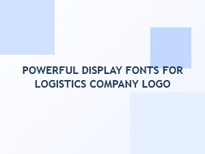 Powerful Fonts for a Logistics Brand Identity