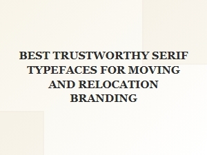 Best Serif Typefaces for Trustworthy Relocation Brands